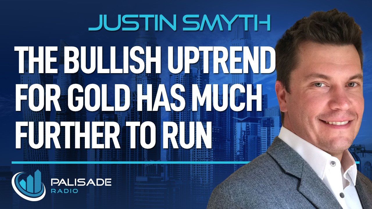 Justin Smyth – The Bullish Uptrend for Gold has Much Further to Run ...